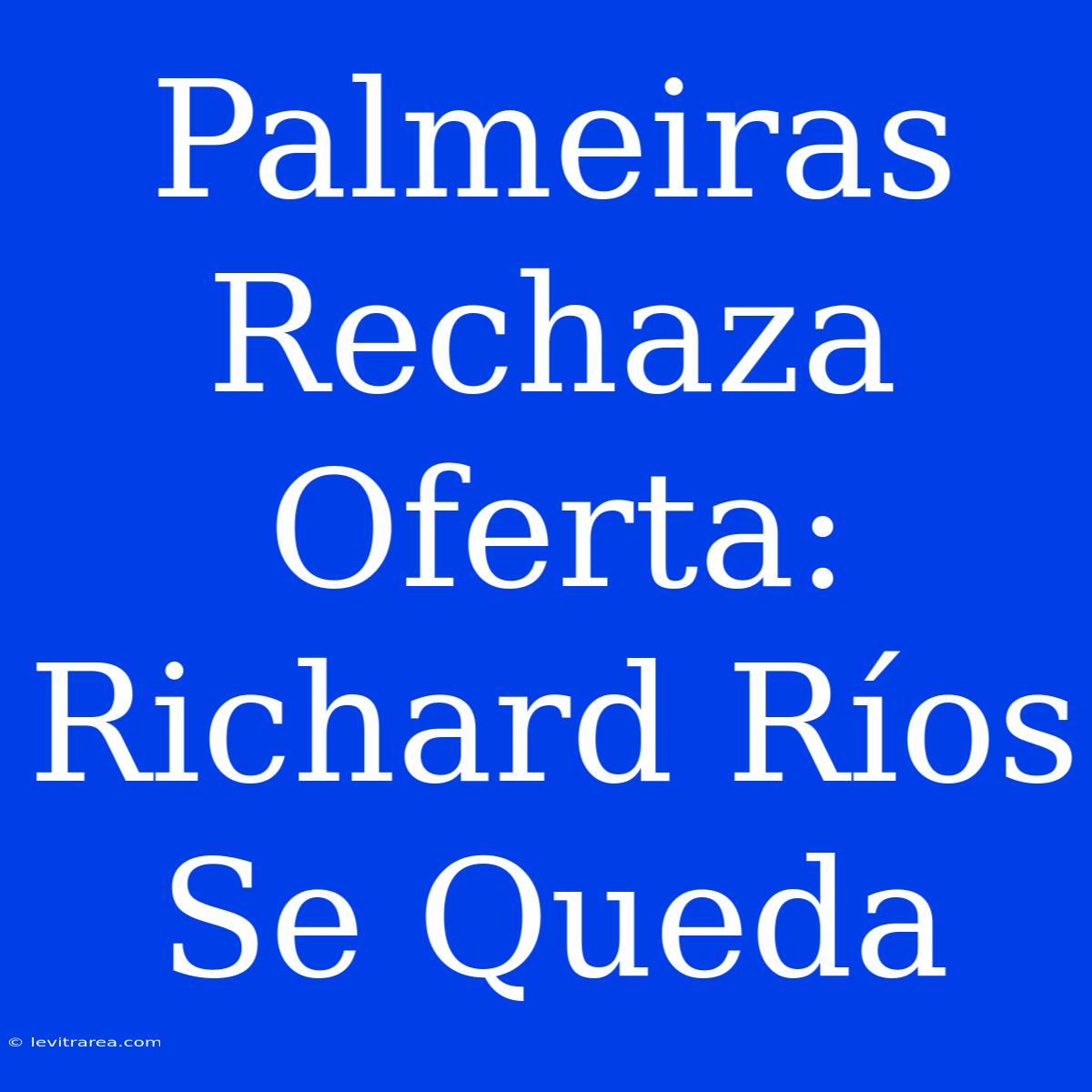 Palmeiras Rechaza Oferta: Richard Ríos Se Queda