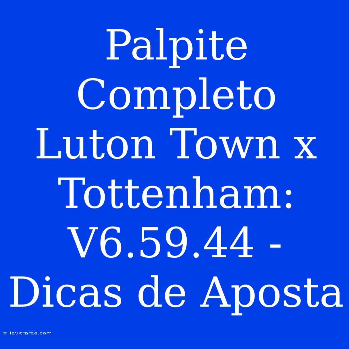 Palpite Completo Luton Town X Tottenham: V6.59.44 - Dicas De Aposta