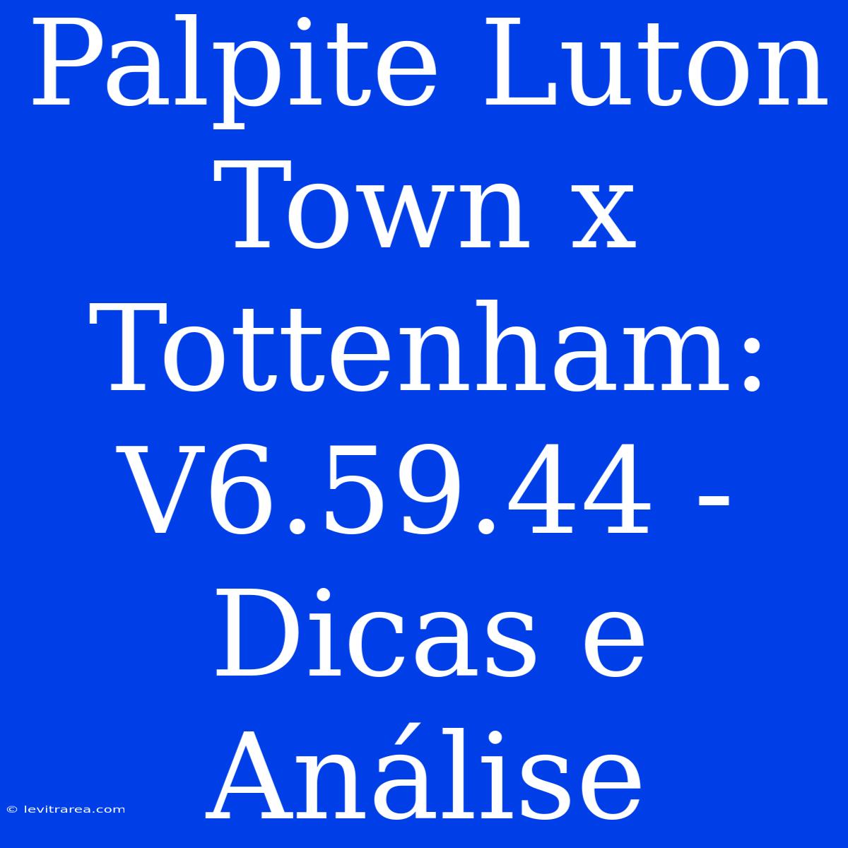 Palpite Luton Town X Tottenham: V6.59.44 - Dicas E Análise