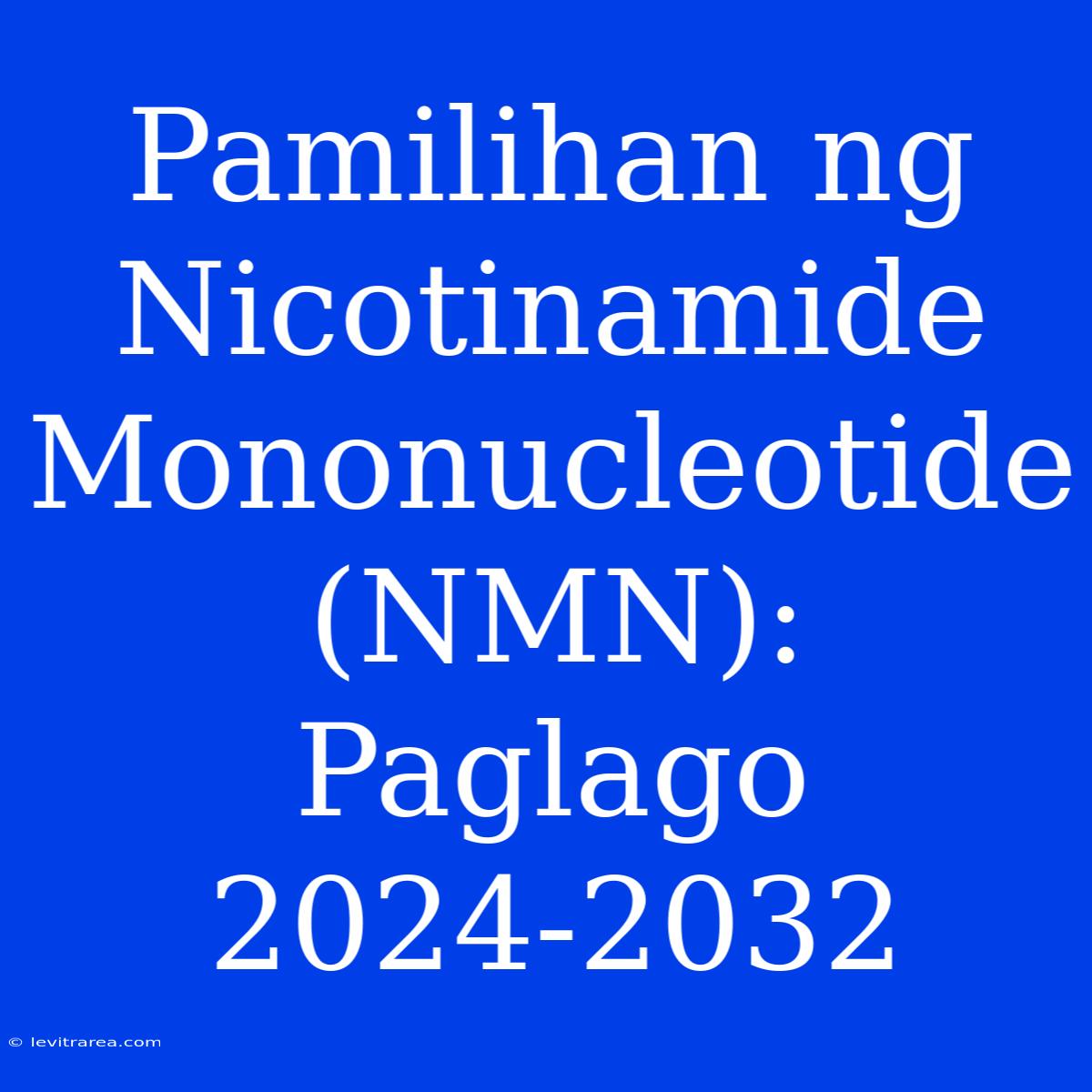 Pamilihan Ng Nicotinamide Mononucleotide (NMN): Paglago 2024-2032