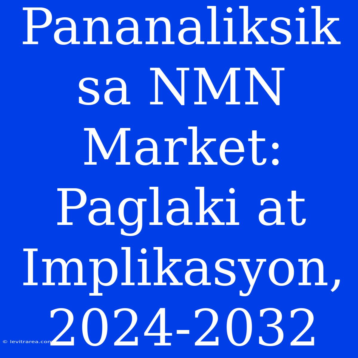 Pananaliksik Sa NMN Market: Paglaki At Implikasyon, 2024-2032