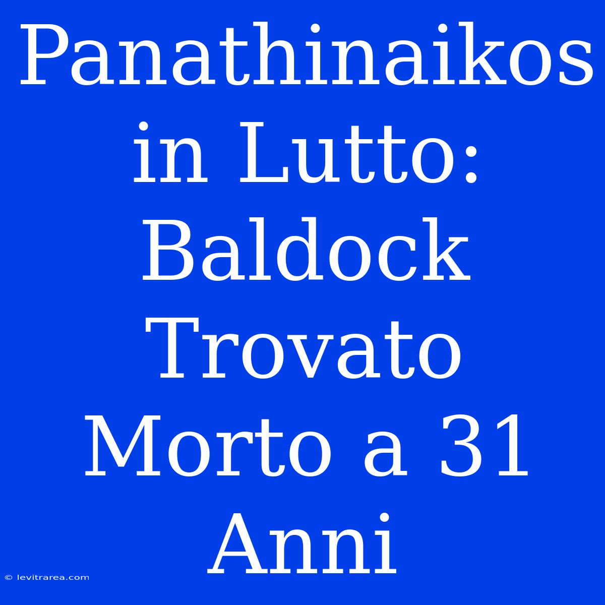 Panathinaikos In Lutto: Baldock Trovato Morto A 31 Anni