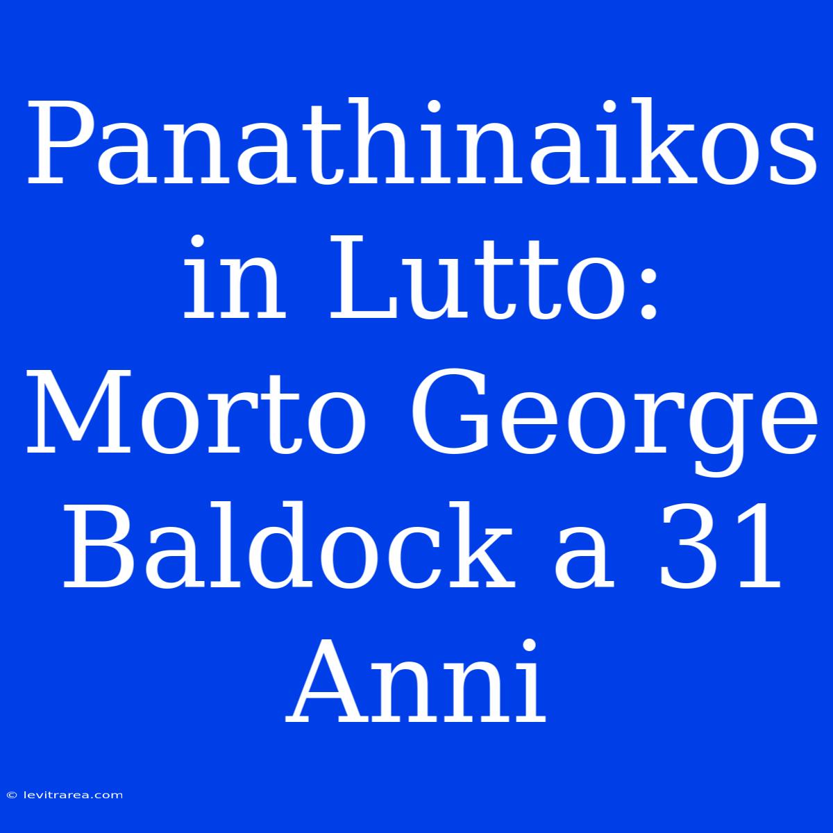 Panathinaikos In Lutto: Morto George Baldock A 31 Anni