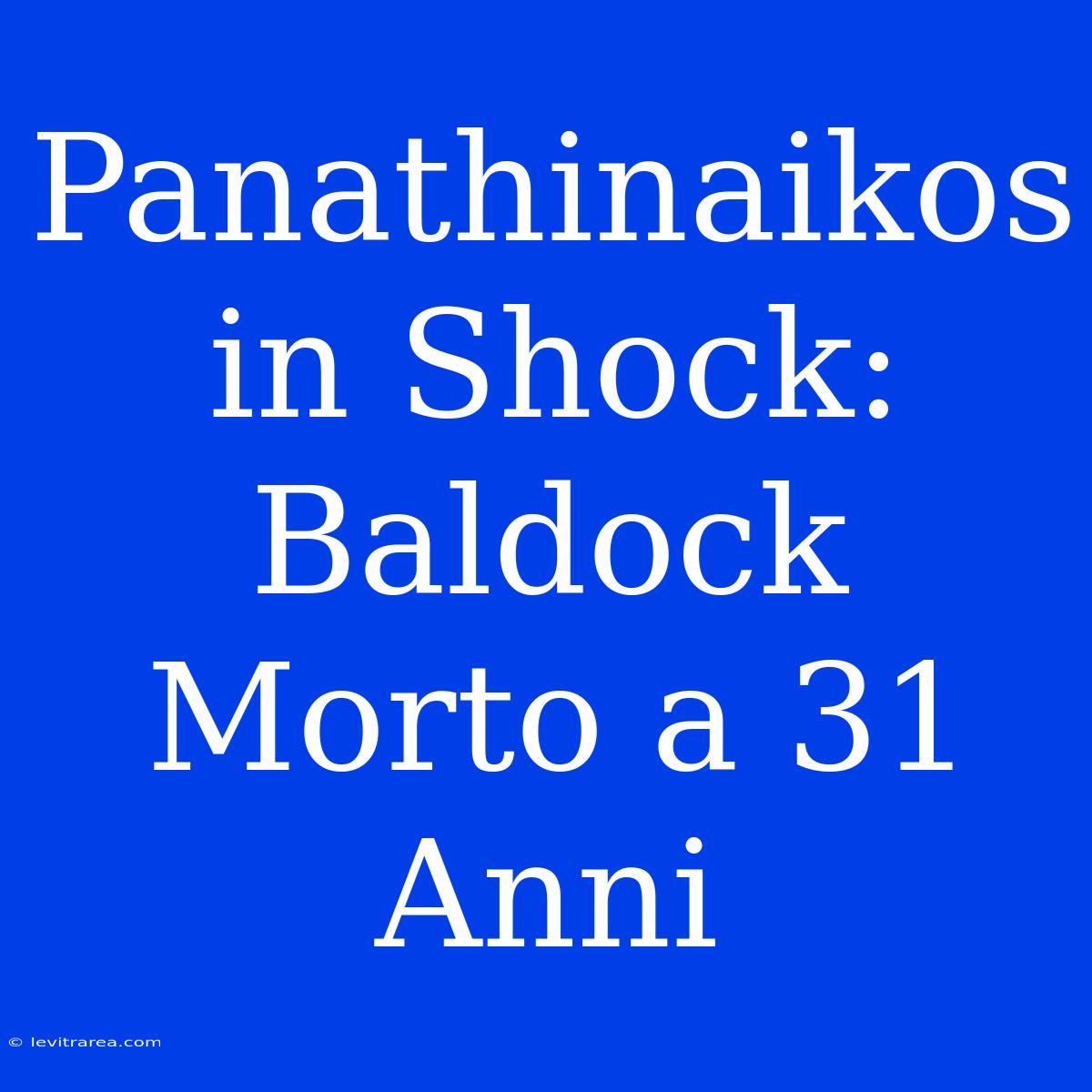 Panathinaikos In Shock: Baldock Morto A 31 Anni