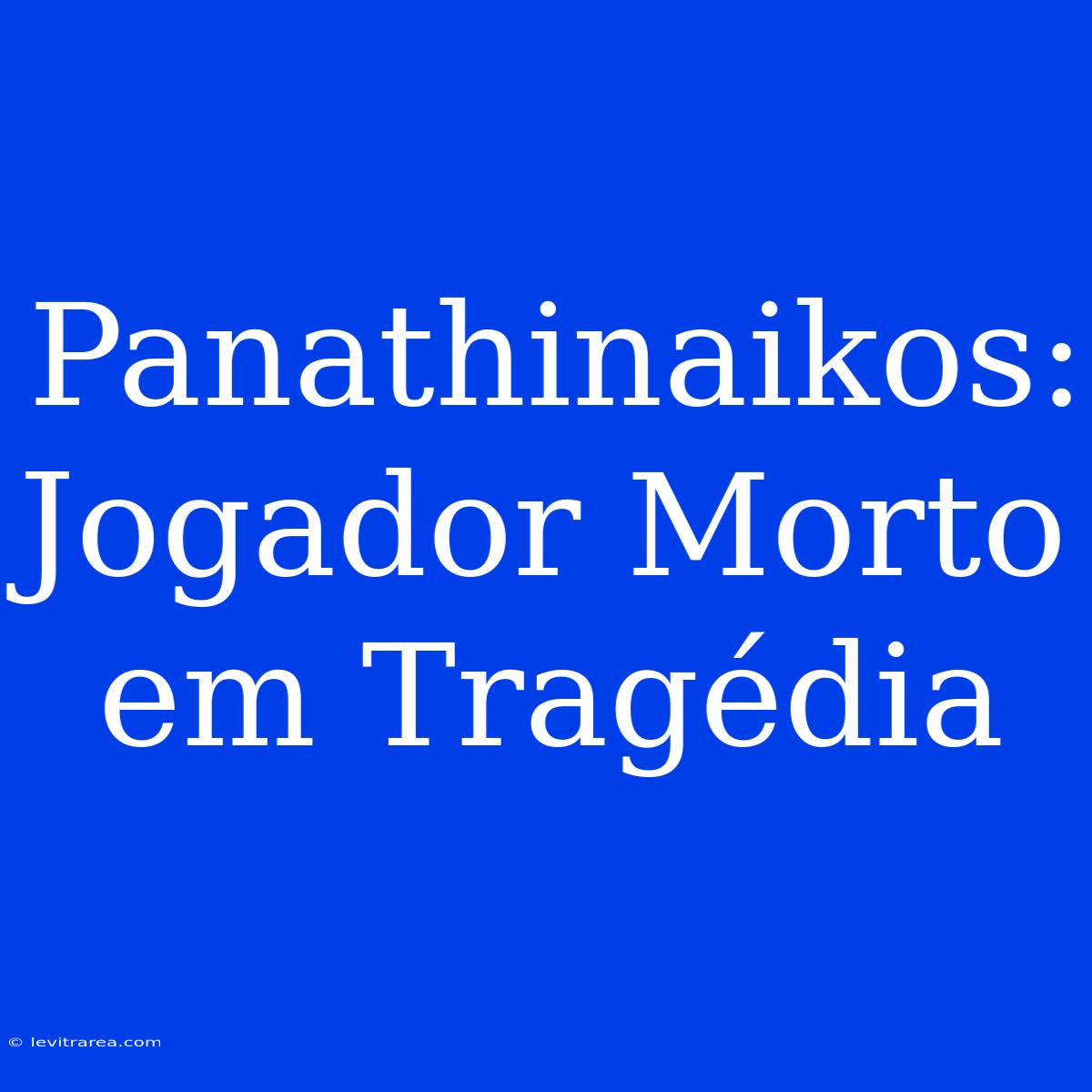 Panathinaikos: Jogador Morto Em Tragédia