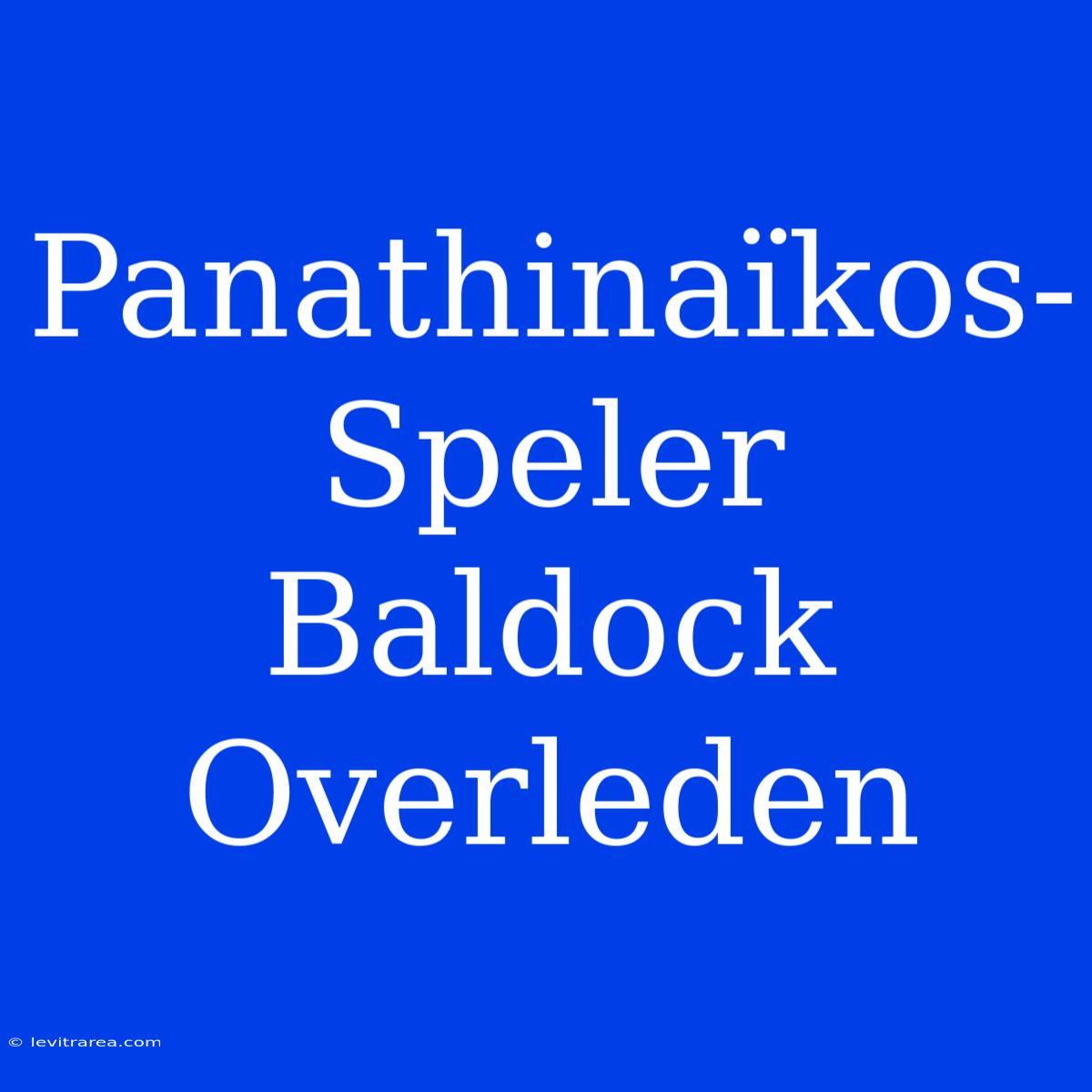 Panathinaïkos-Speler Baldock Overleden