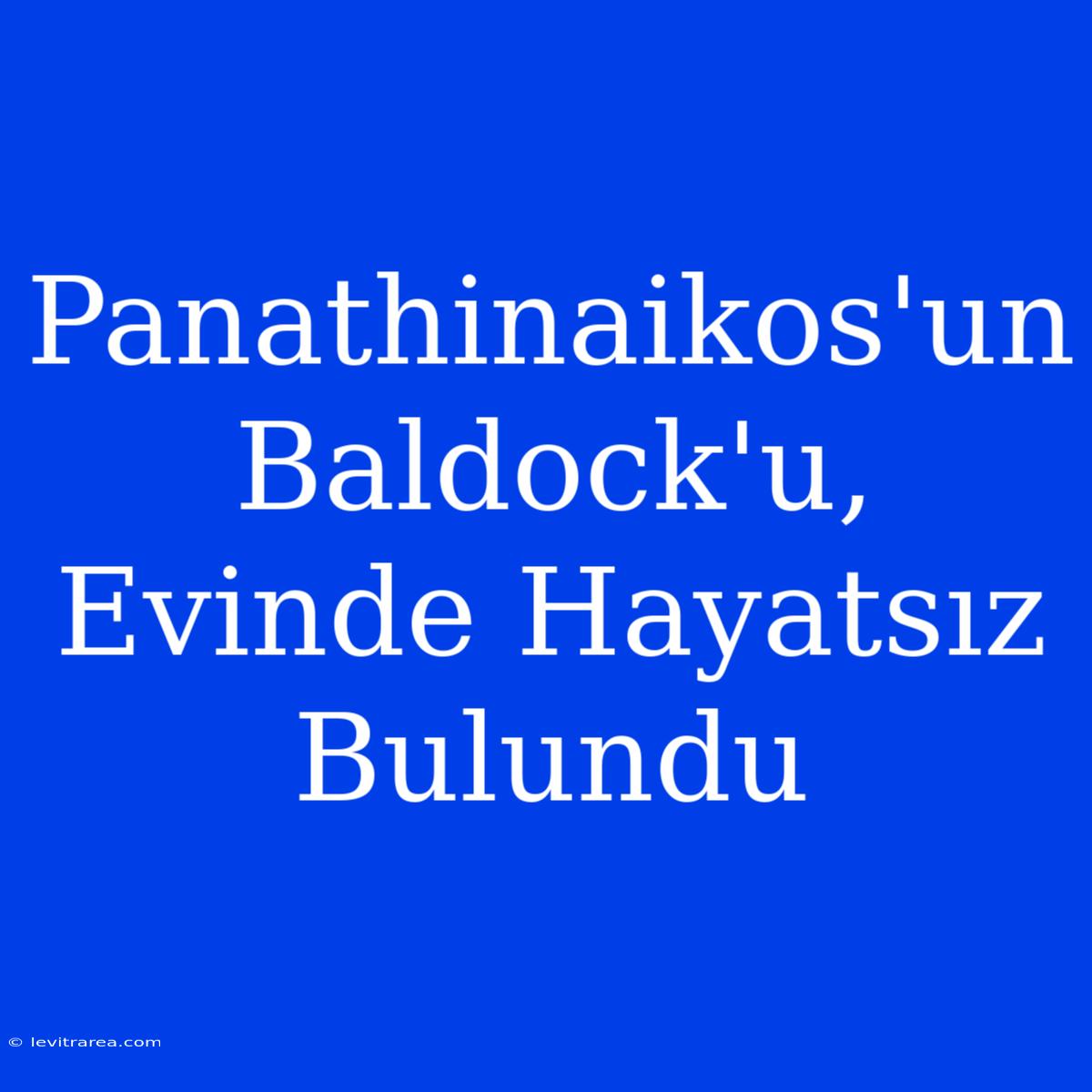 Panathinaikos'un Baldock'u, Evinde Hayatsız Bulundu