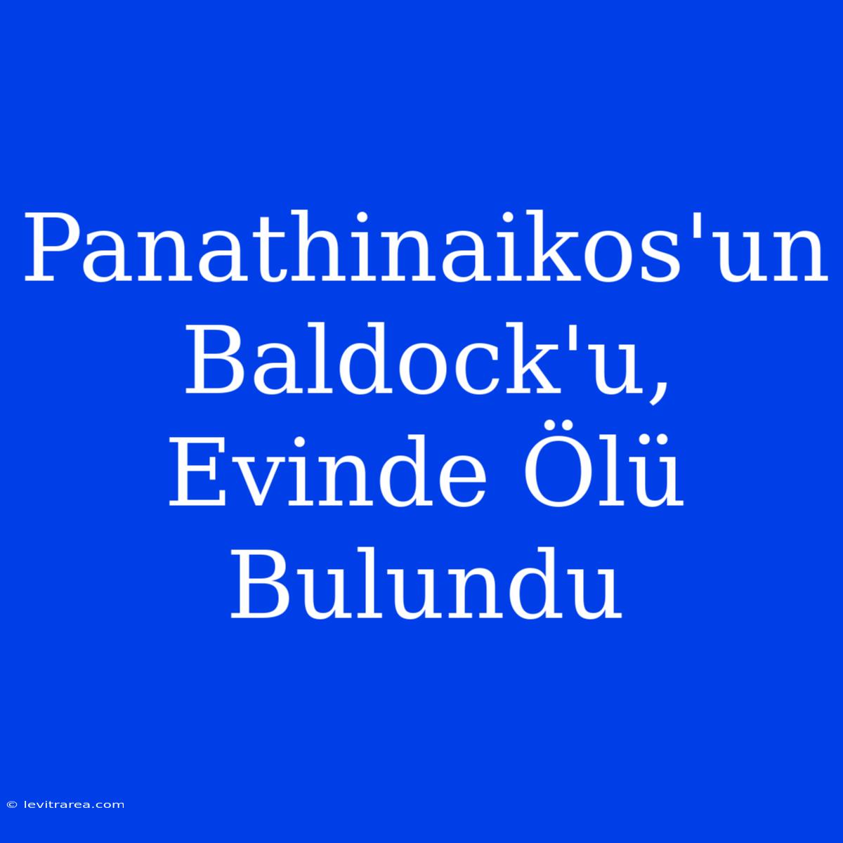 Panathinaikos'un Baldock'u, Evinde Ölü Bulundu