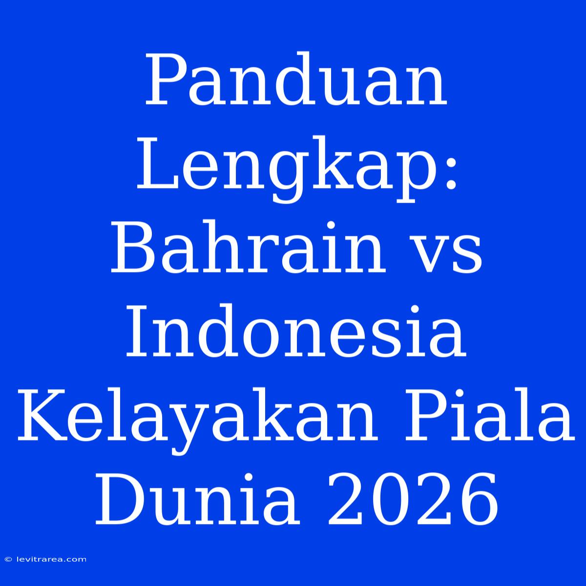 Panduan Lengkap: Bahrain Vs Indonesia Kelayakan Piala Dunia 2026