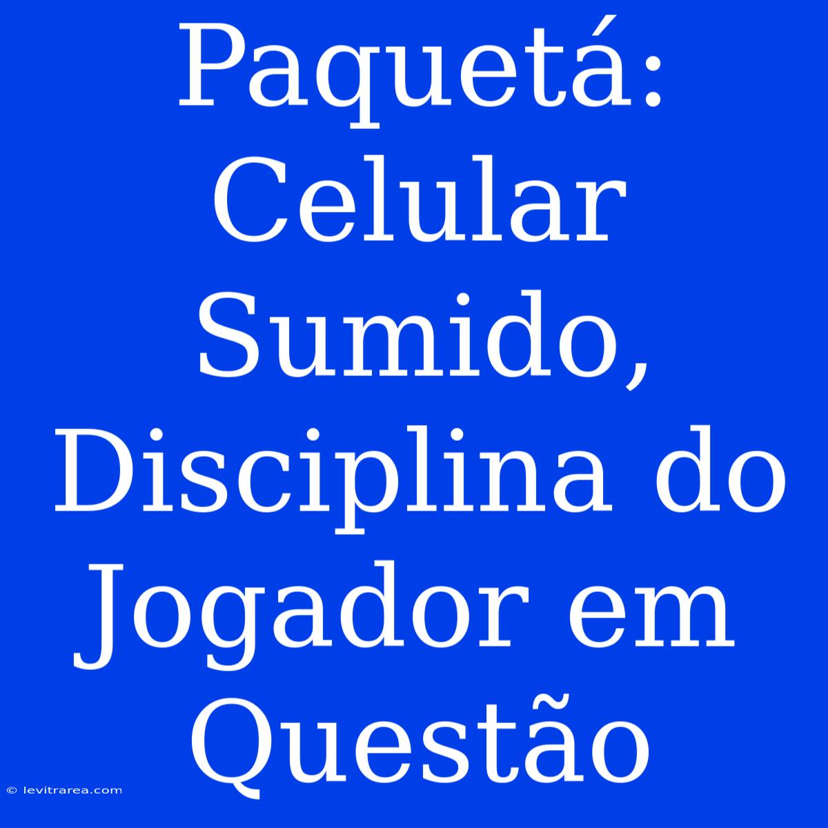 Paquetá: Celular Sumido, Disciplina Do Jogador Em Questão 