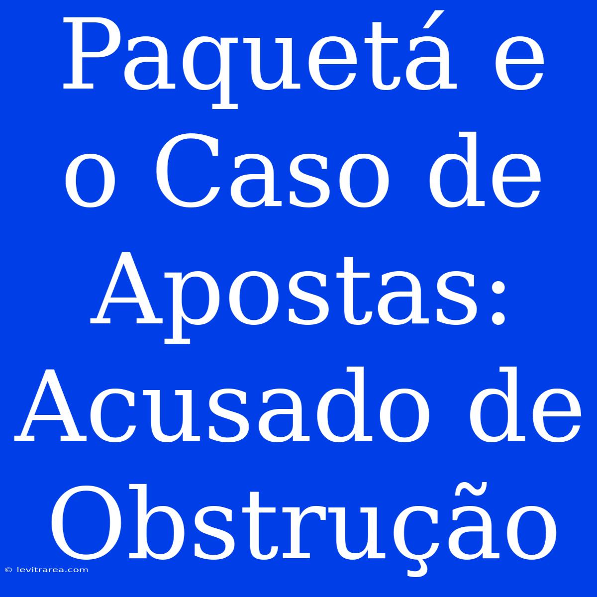 Paquetá E O Caso De Apostas: Acusado De Obstrução