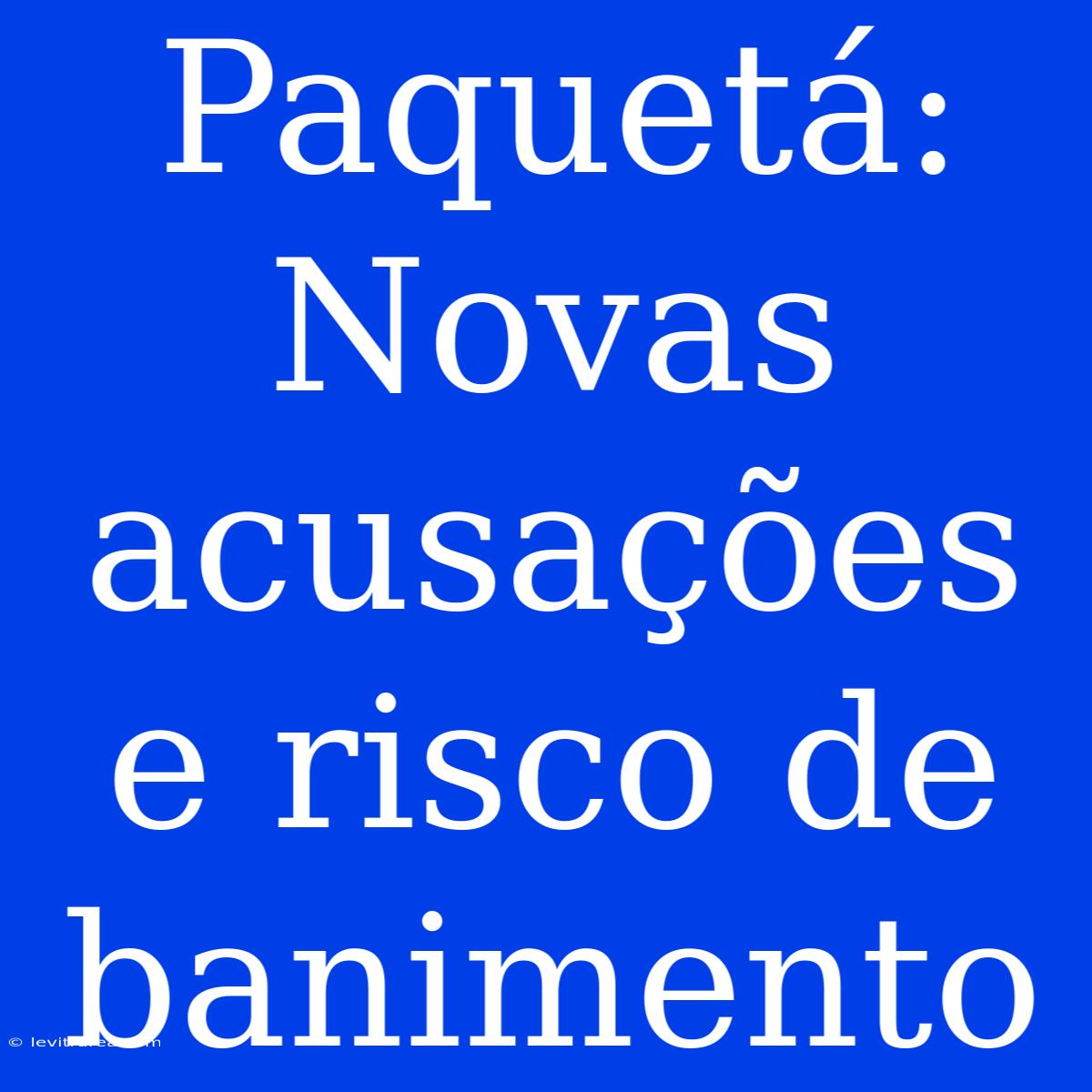 Paquetá: Novas Acusações E Risco De Banimento