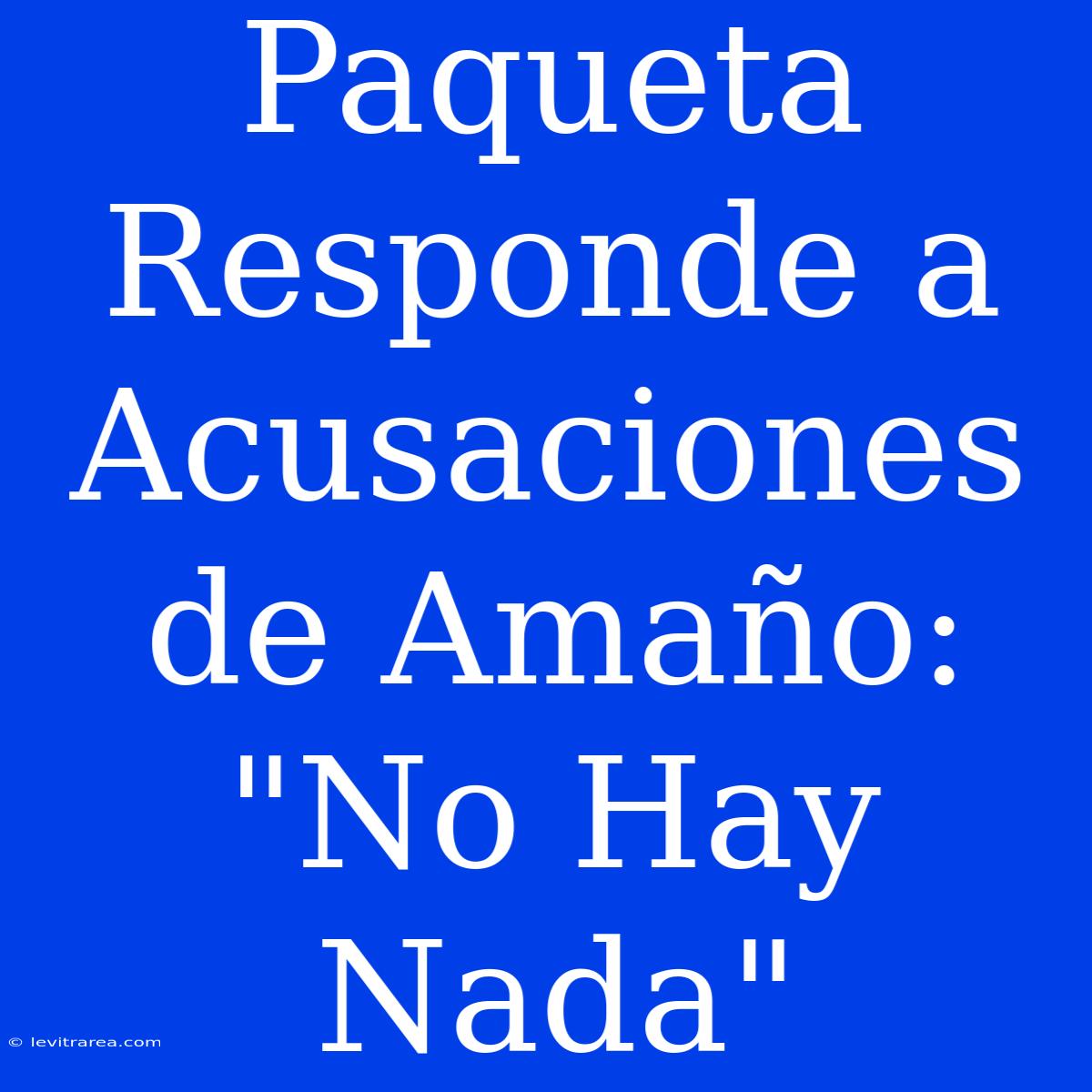 Paqueta Responde A Acusaciones De Amaño: 