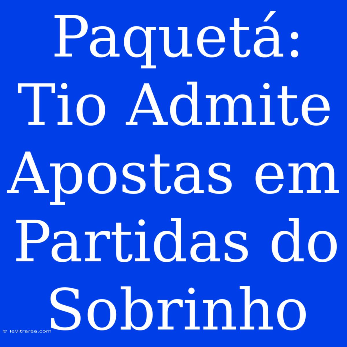 Paquetá: Tio Admite Apostas Em Partidas Do Sobrinho