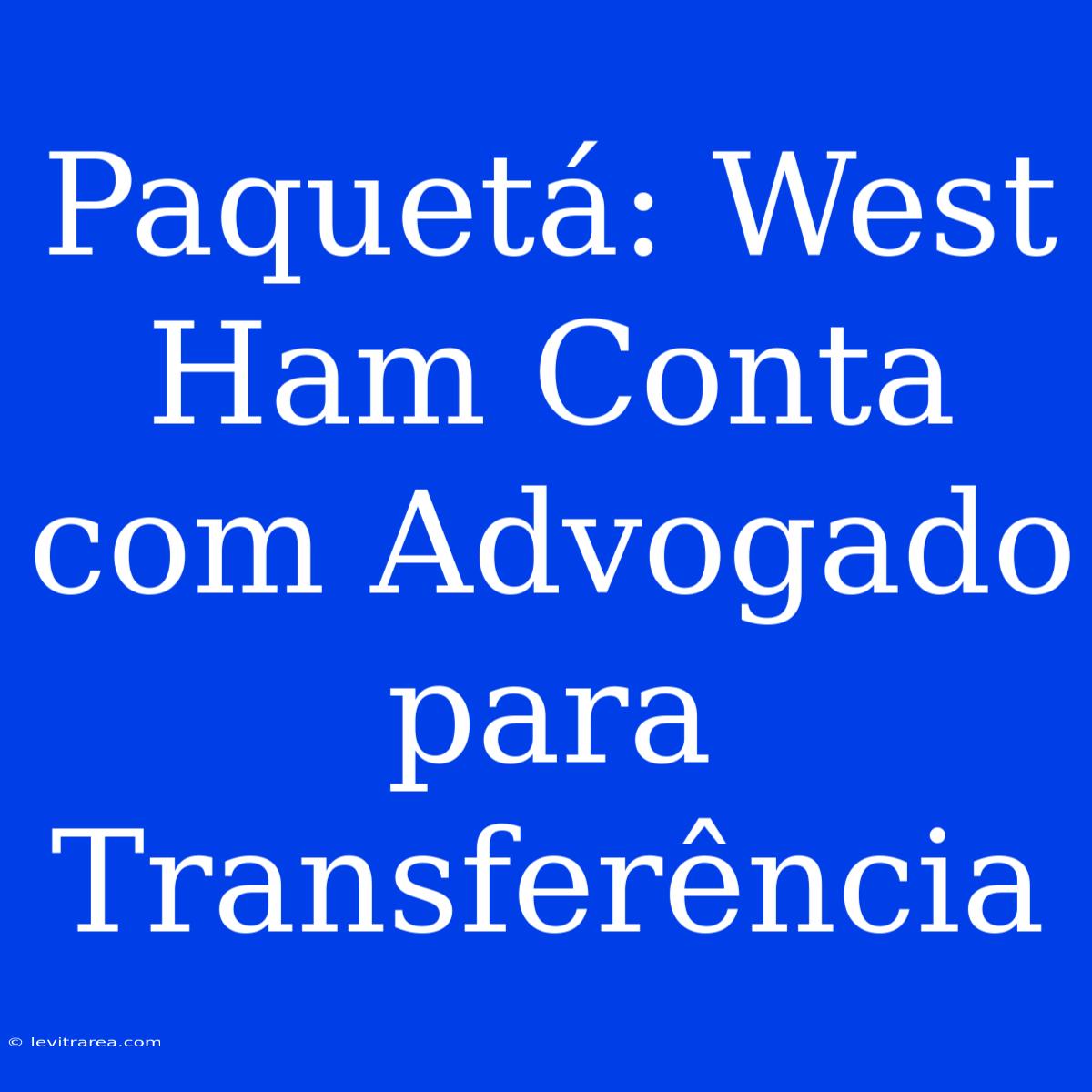 Paquetá: West Ham Conta Com Advogado Para Transferência