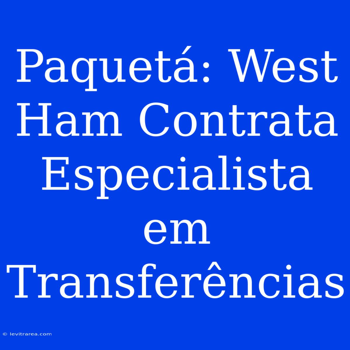 Paquetá: West Ham Contrata Especialista Em Transferências