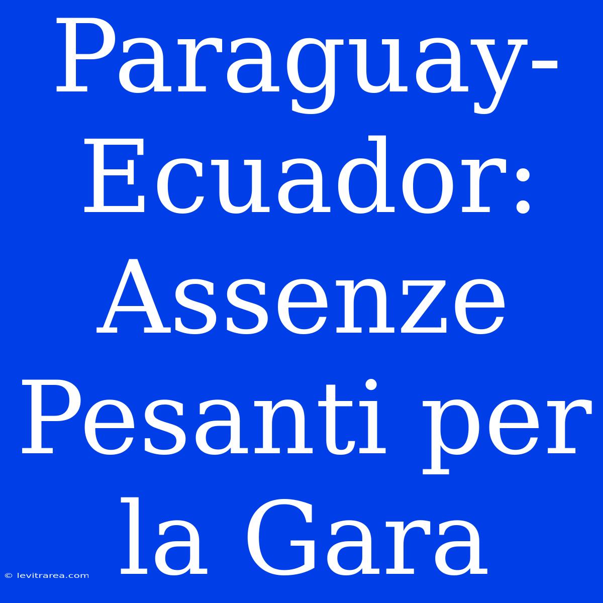 Paraguay-Ecuador: Assenze Pesanti Per La Gara