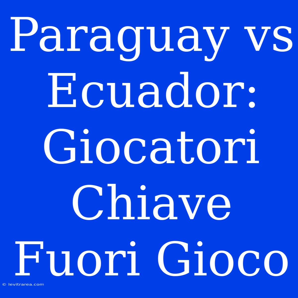 Paraguay Vs Ecuador: Giocatori Chiave Fuori Gioco