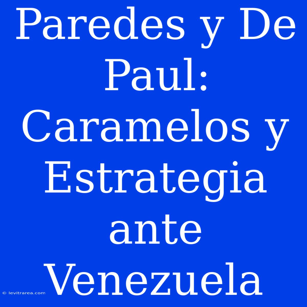 Paredes Y De Paul: Caramelos Y Estrategia Ante Venezuela