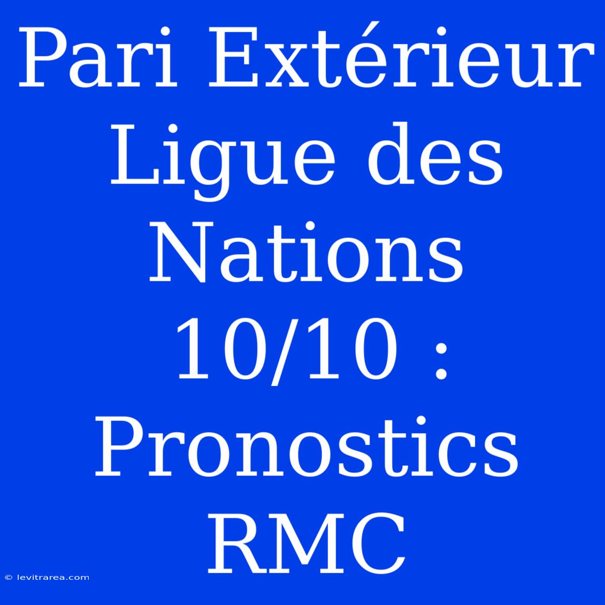 Pari Extérieur Ligue Des Nations 10/10 : Pronostics RMC