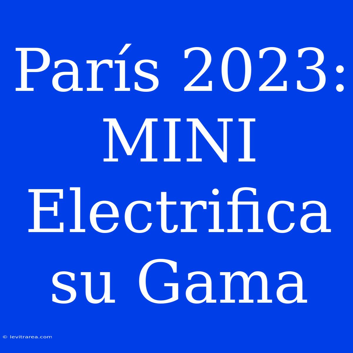 París 2023: MINI Electrifica Su Gama