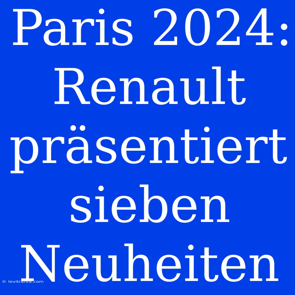 Paris 2024: Renault Präsentiert Sieben Neuheiten