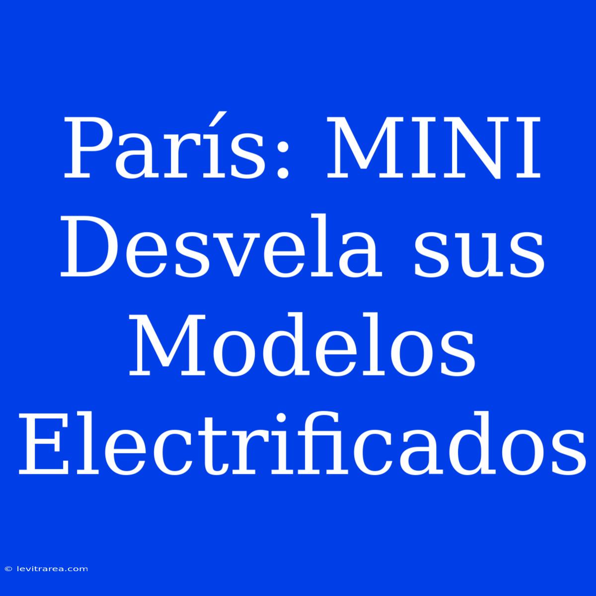 París: MINI Desvela Sus Modelos Electrificados