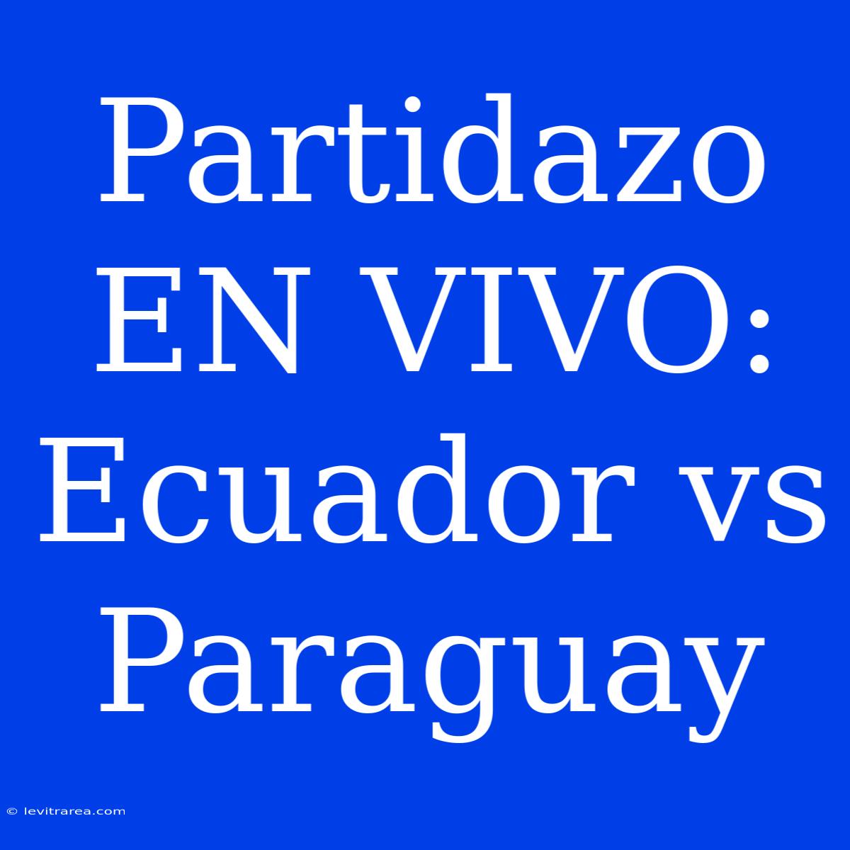 Partidazo EN VIVO: Ecuador Vs Paraguay 