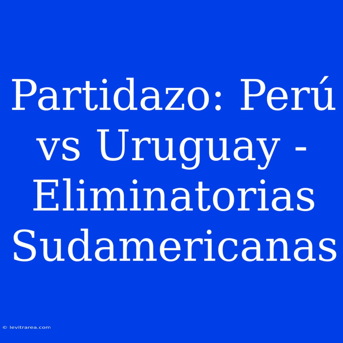 Partidazo: Perú Vs Uruguay - Eliminatorias Sudamericanas