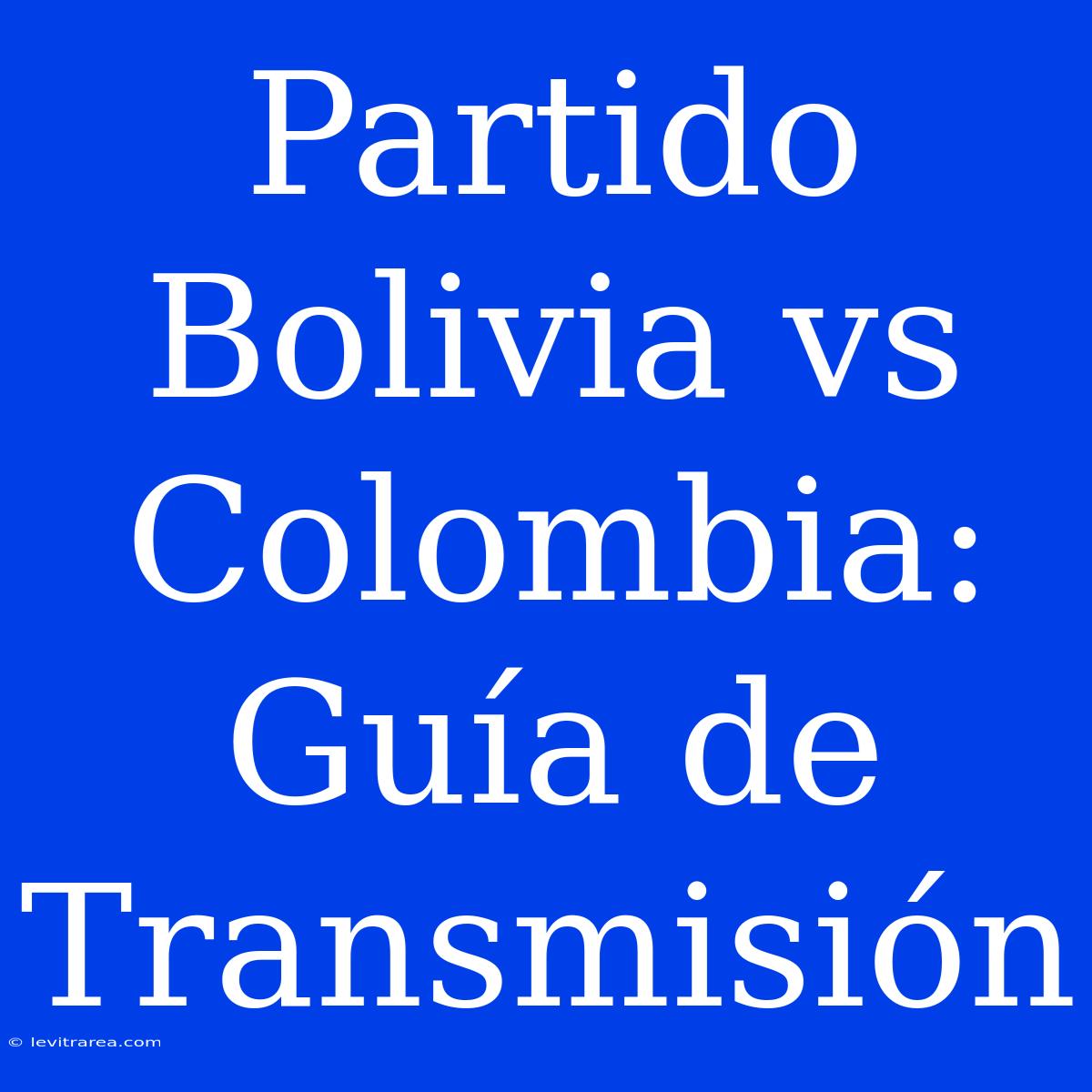 Partido Bolivia Vs Colombia: Guía De Transmisión