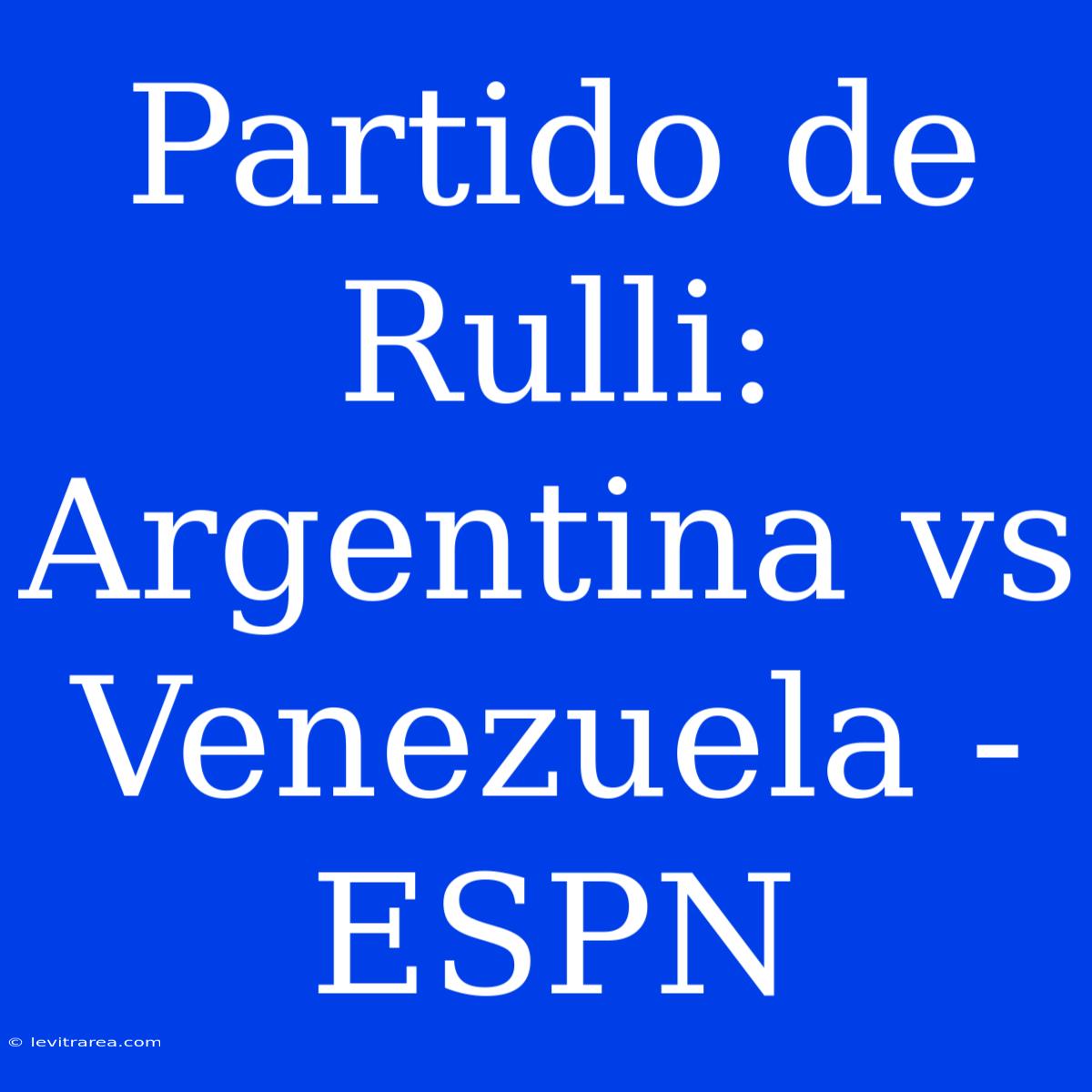 Partido De Rulli: Argentina Vs Venezuela - ESPN