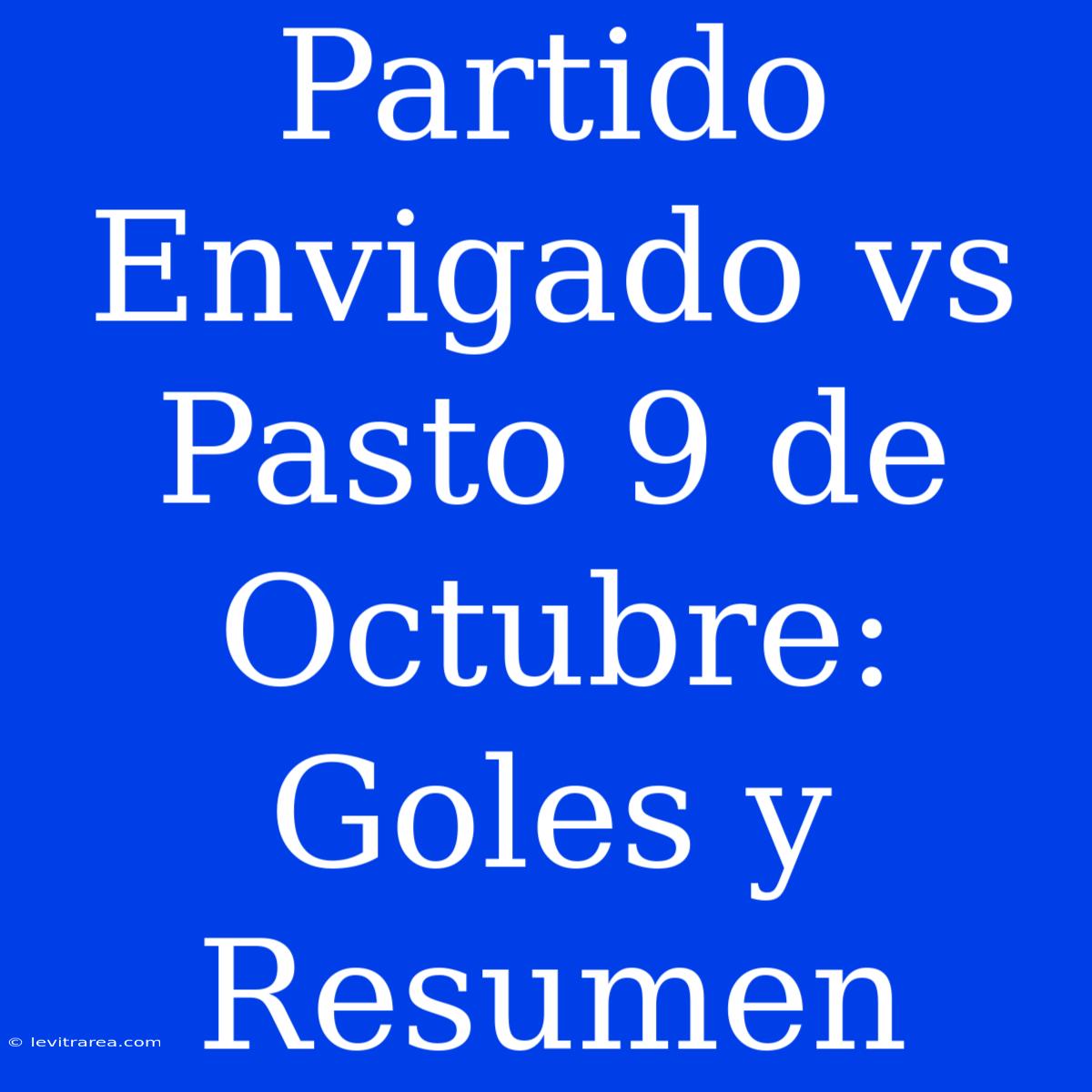 Partido Envigado Vs Pasto 9 De Octubre: Goles Y Resumen