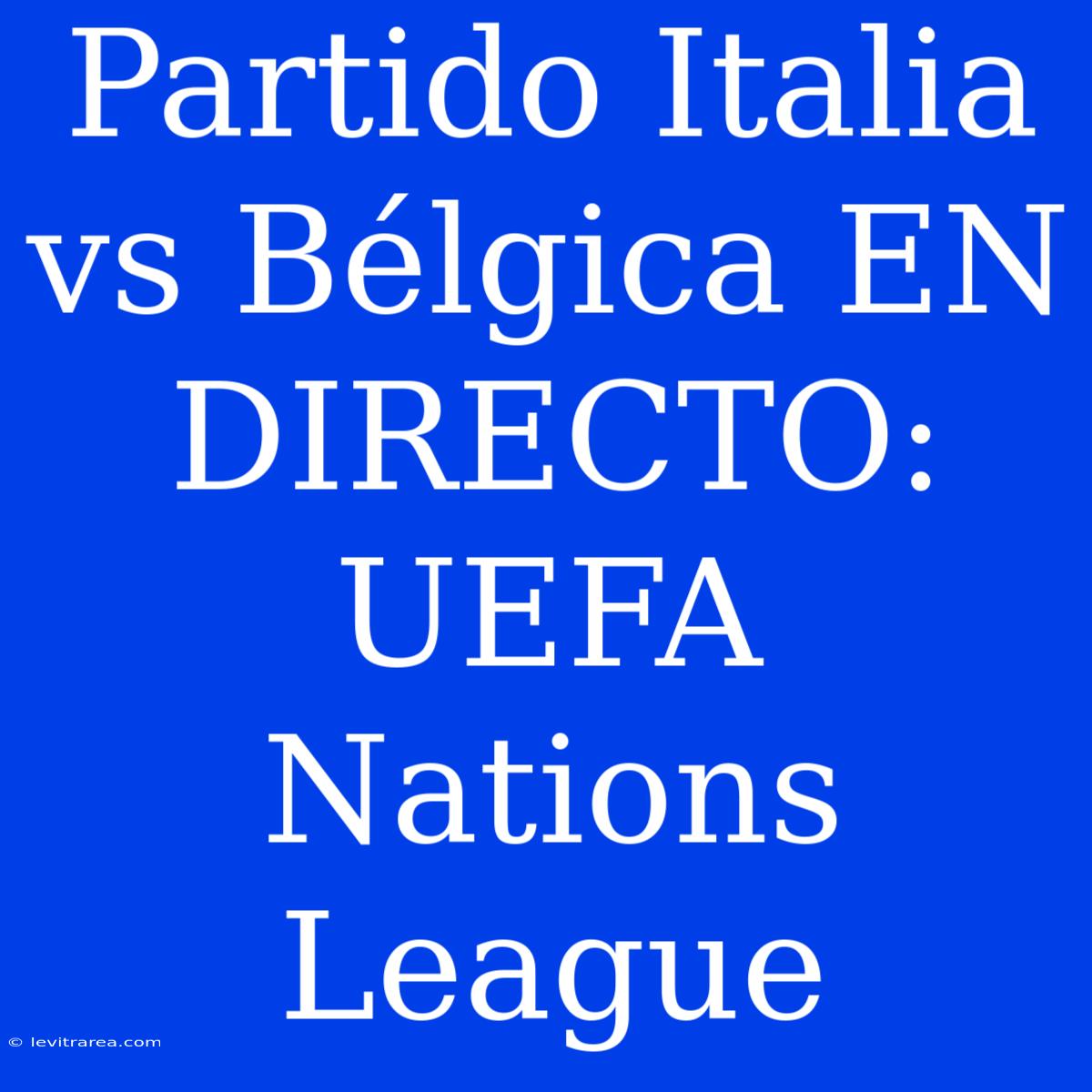 Partido Italia Vs Bélgica EN DIRECTO: UEFA Nations League