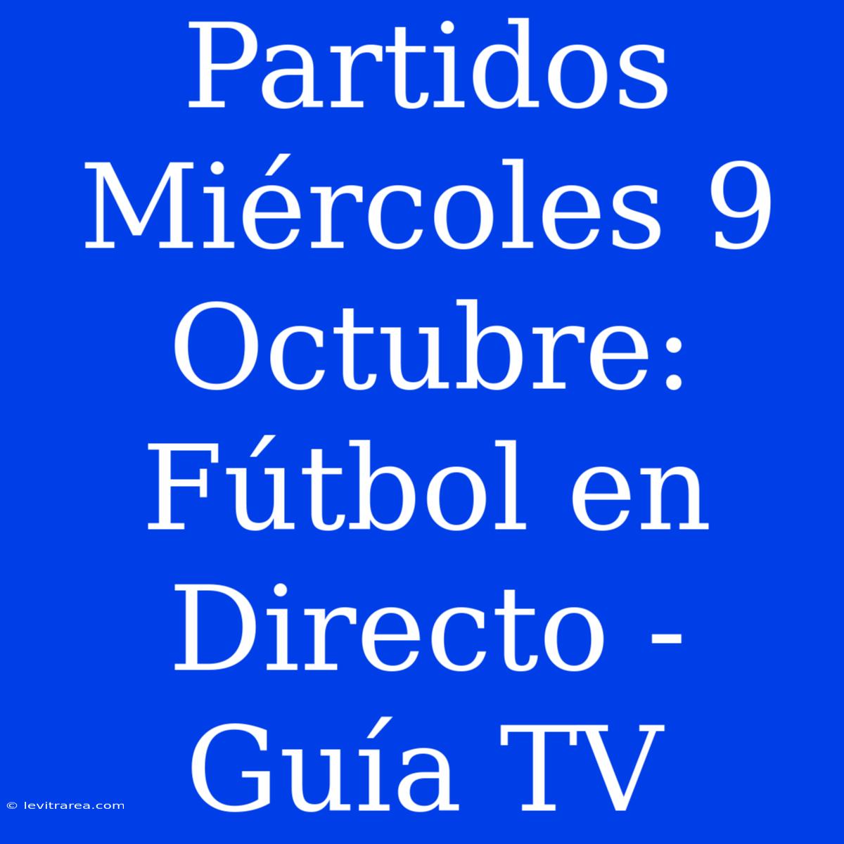 Partidos Miércoles 9 Octubre: Fútbol En Directo - Guía TV