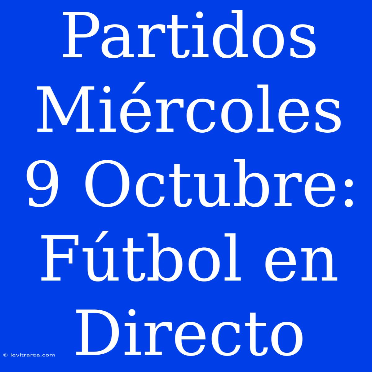 Partidos Miércoles 9 Octubre: Fútbol En Directo