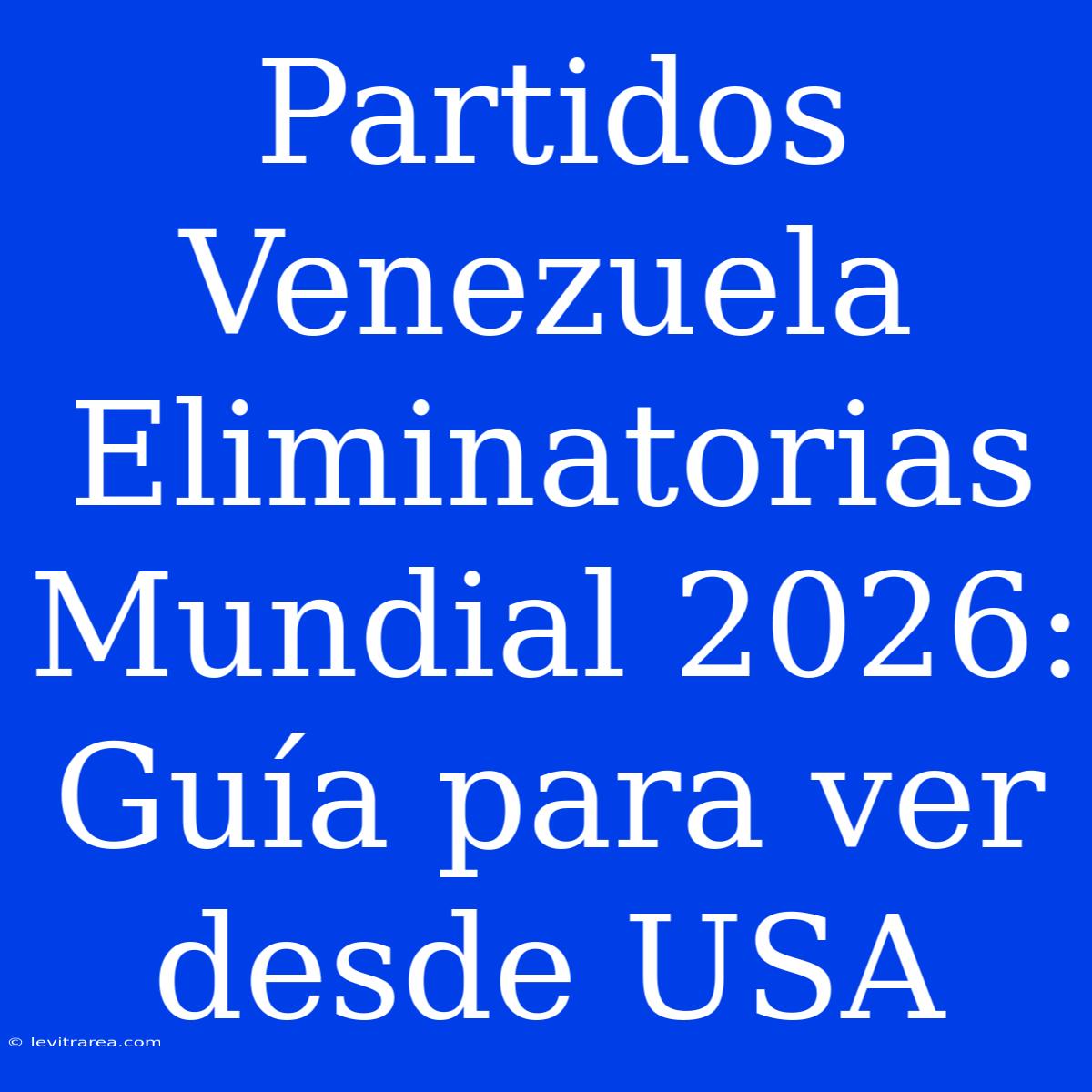 Partidos Venezuela Eliminatorias Mundial 2026: Guía Para Ver Desde USA