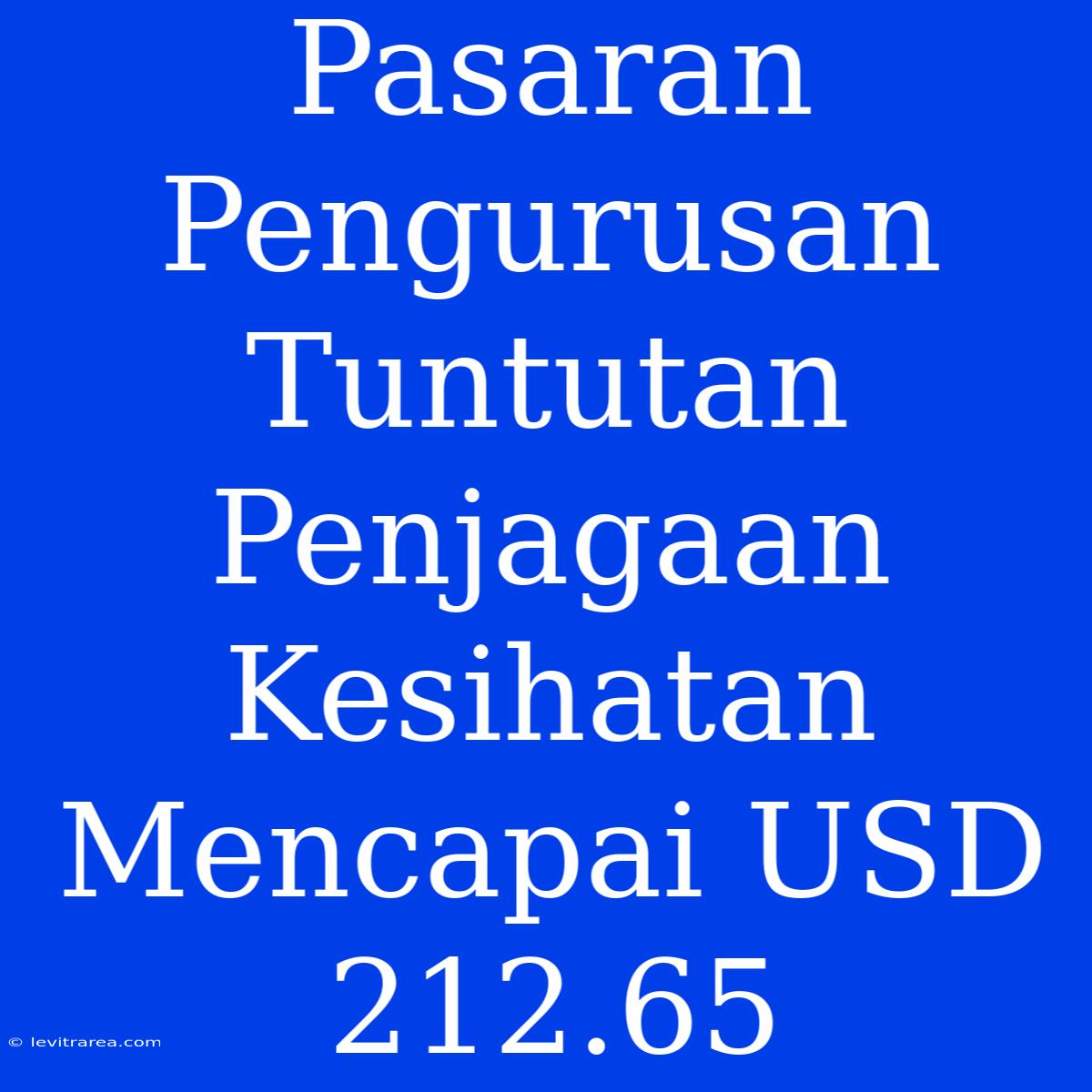 Pasaran Pengurusan Tuntutan Penjagaan Kesihatan Mencapai USD 212.65