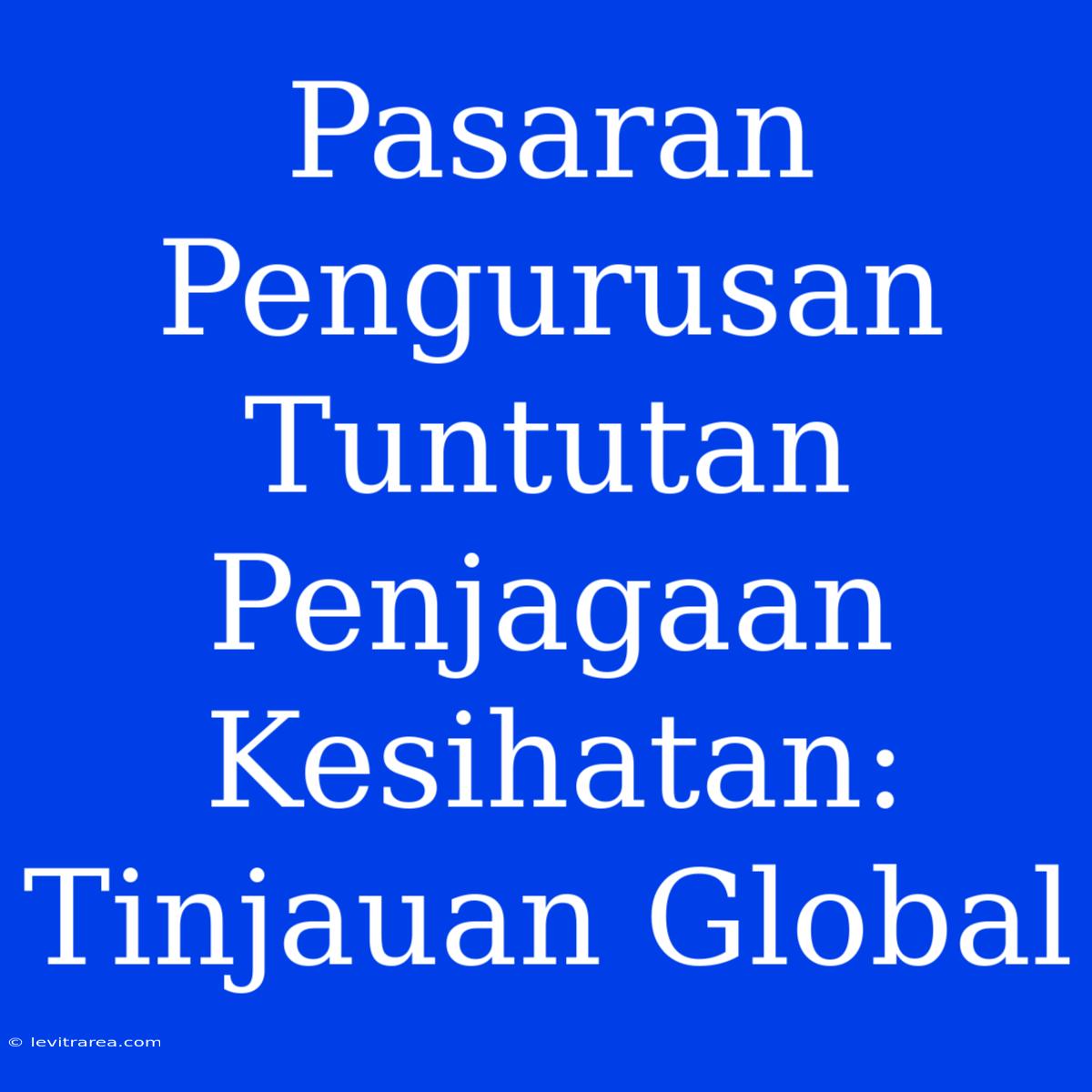 Pasaran Pengurusan Tuntutan Penjagaan Kesihatan: Tinjauan Global