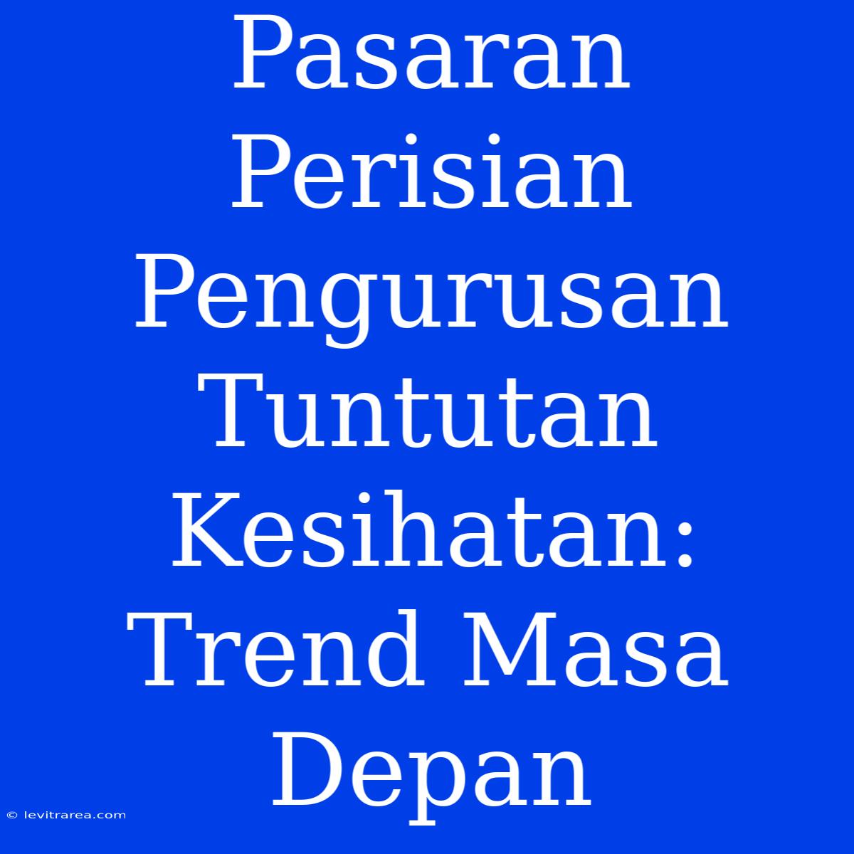 Pasaran Perisian Pengurusan Tuntutan Kesihatan: Trend Masa Depan