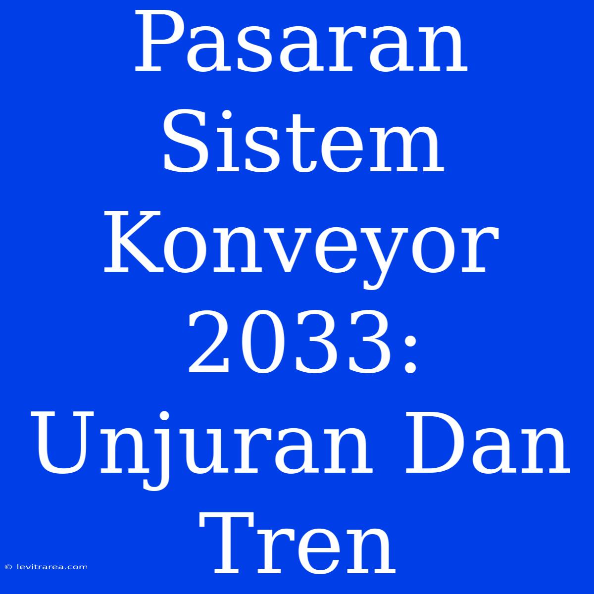 Pasaran Sistem Konveyor 2033: Unjuran Dan Tren