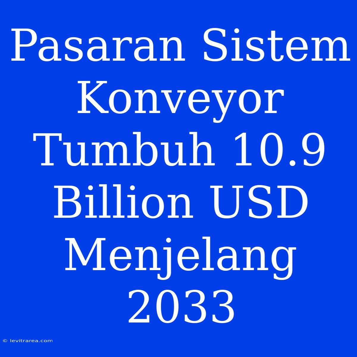 Pasaran Sistem Konveyor Tumbuh 10.9 Billion USD Menjelang 2033