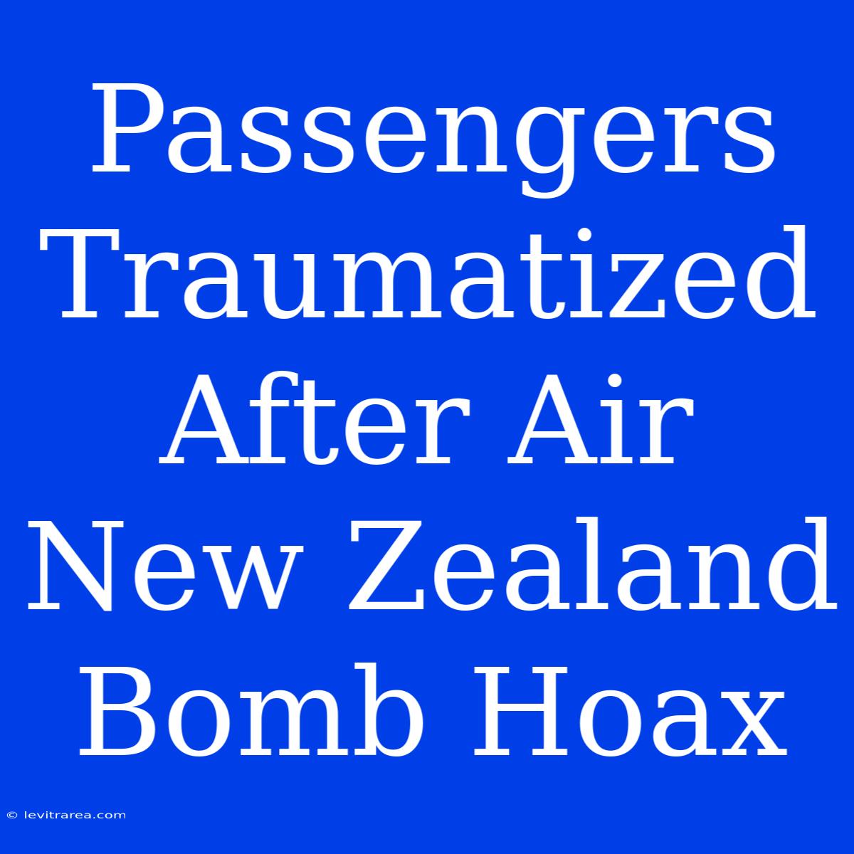 Passengers Traumatized After Air New Zealand Bomb Hoax