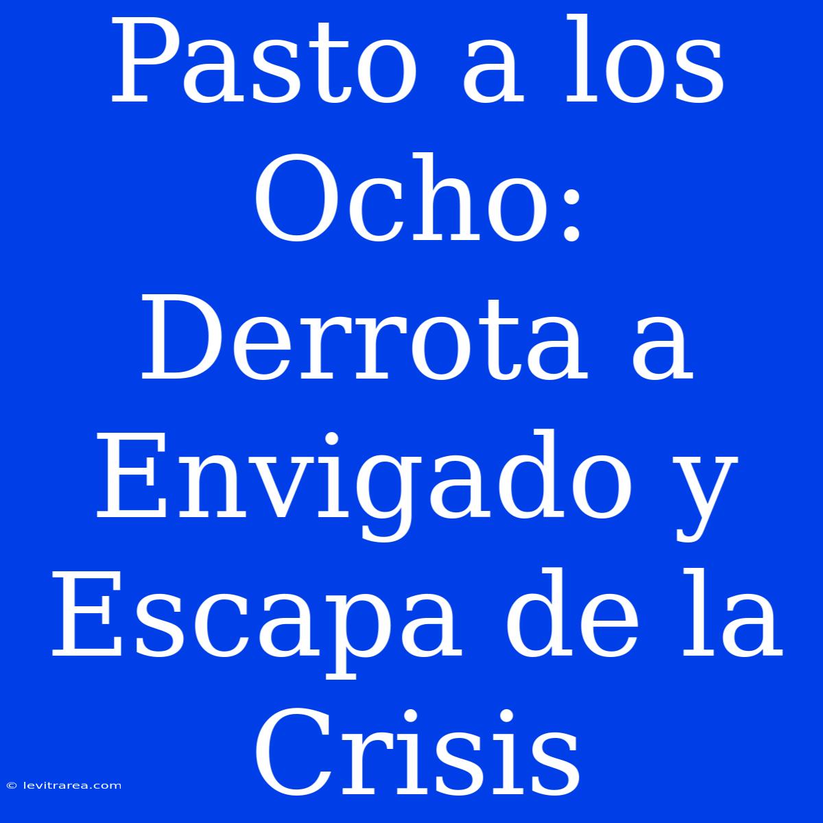 Pasto A Los Ocho: Derrota A Envigado Y Escapa De La Crisis