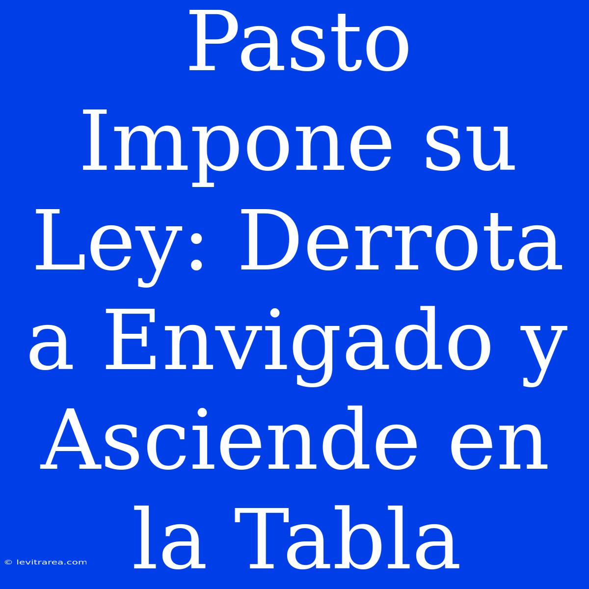 Pasto Impone Su Ley: Derrota A Envigado Y Asciende En La Tabla 