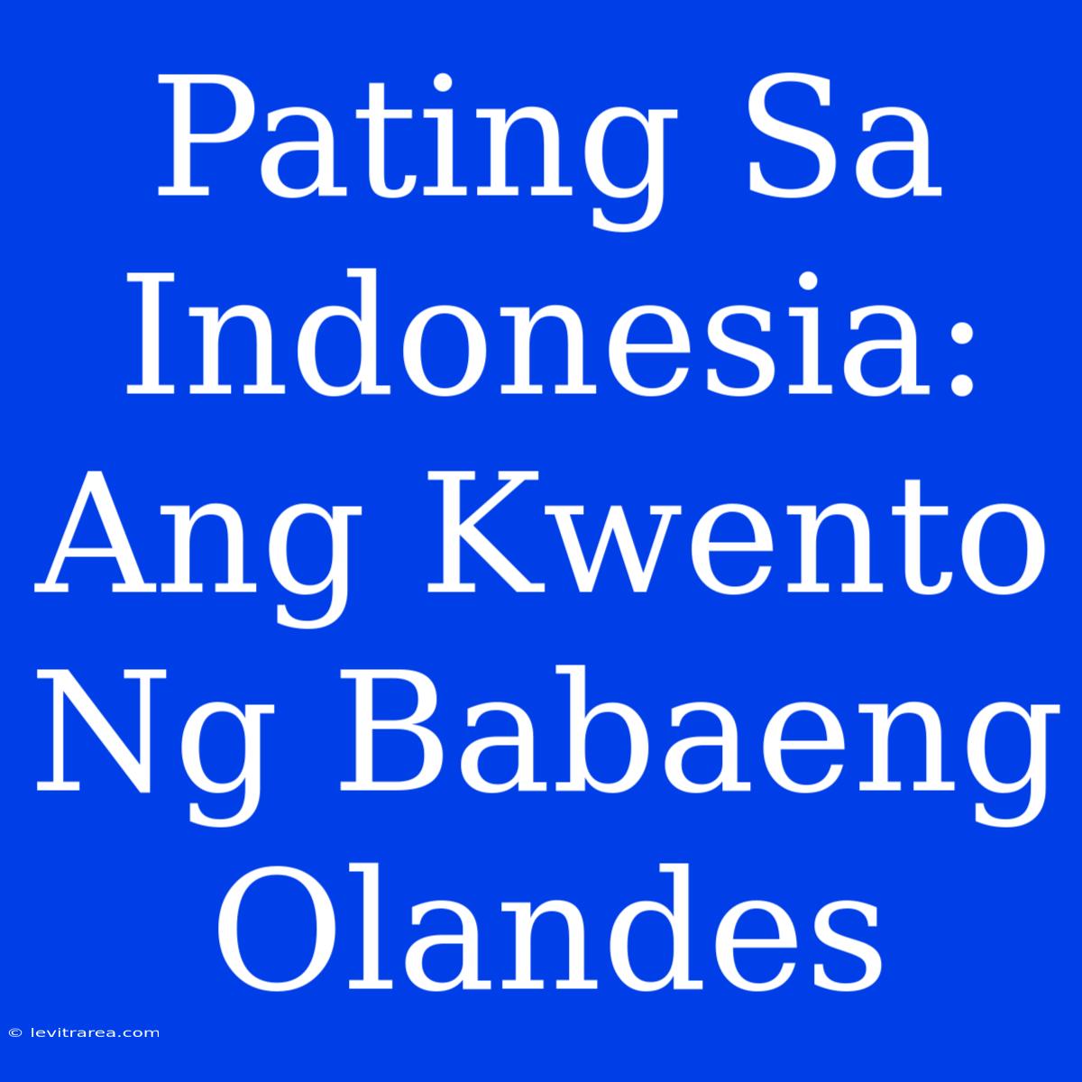 Pating Sa Indonesia: Ang Kwento Ng Babaeng Olandes 