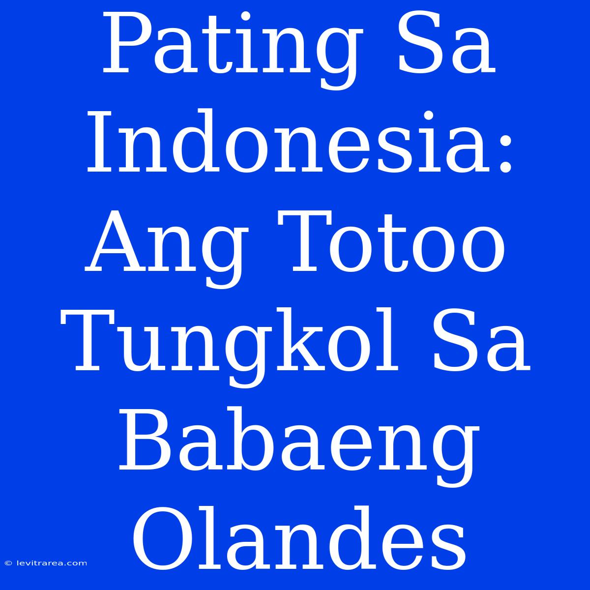 Pating Sa Indonesia: Ang Totoo Tungkol Sa Babaeng Olandes