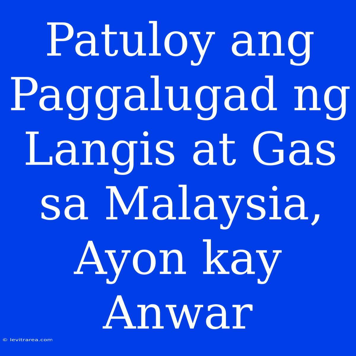 Patuloy Ang Paggalugad Ng Langis At Gas Sa Malaysia, Ayon Kay Anwar