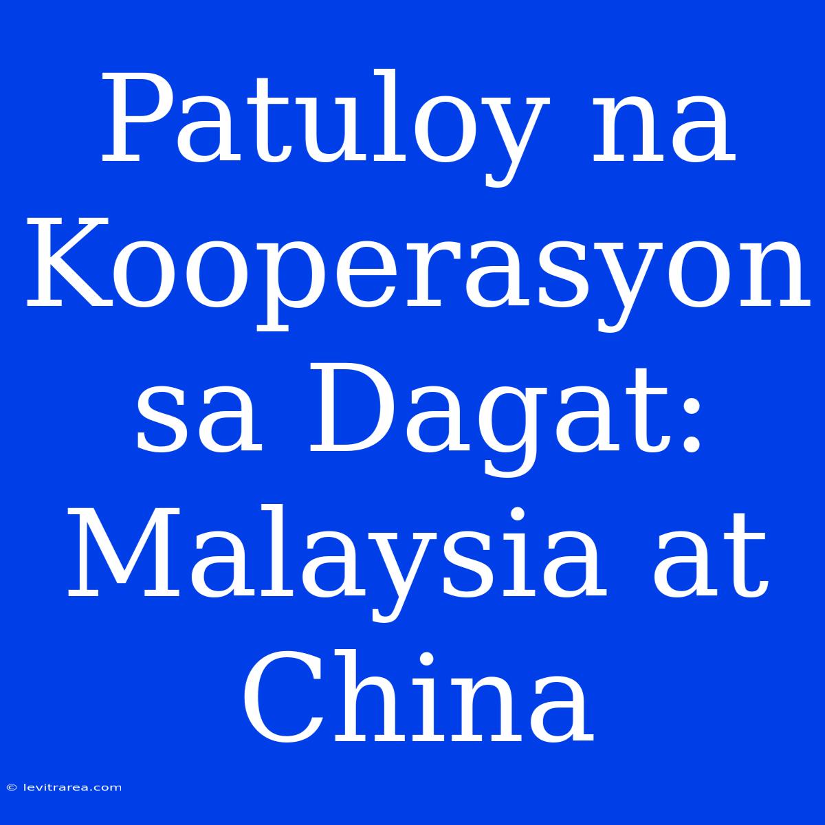 Patuloy Na Kooperasyon Sa Dagat: Malaysia At China