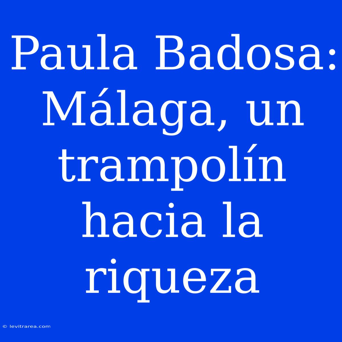 Paula Badosa: Málaga, Un Trampolín Hacia La Riqueza