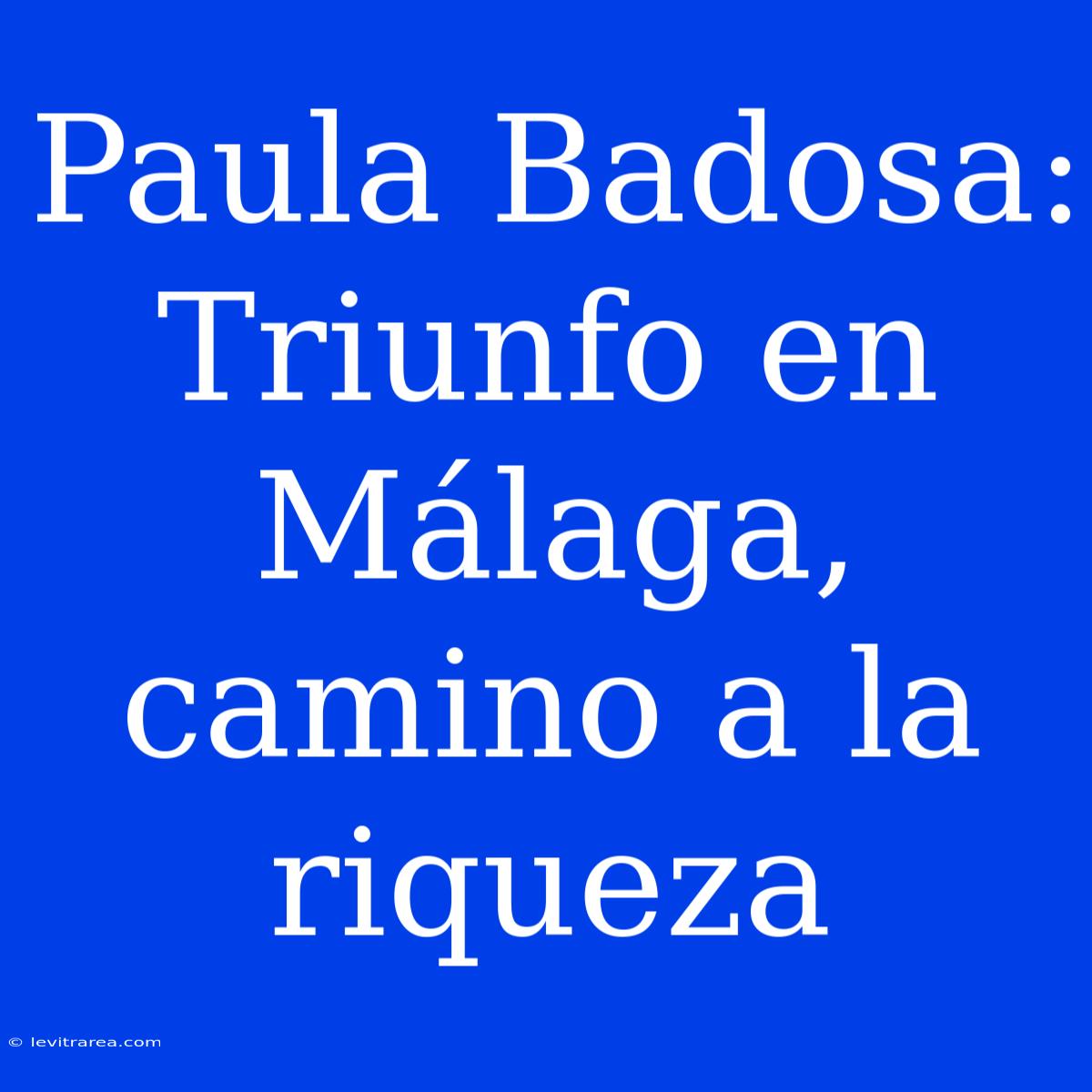 Paula Badosa: Triunfo En Málaga, Camino A La Riqueza